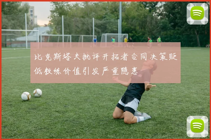 比克斯塔夫批评开拓者合同决策贬低教练价值引发严重隐患